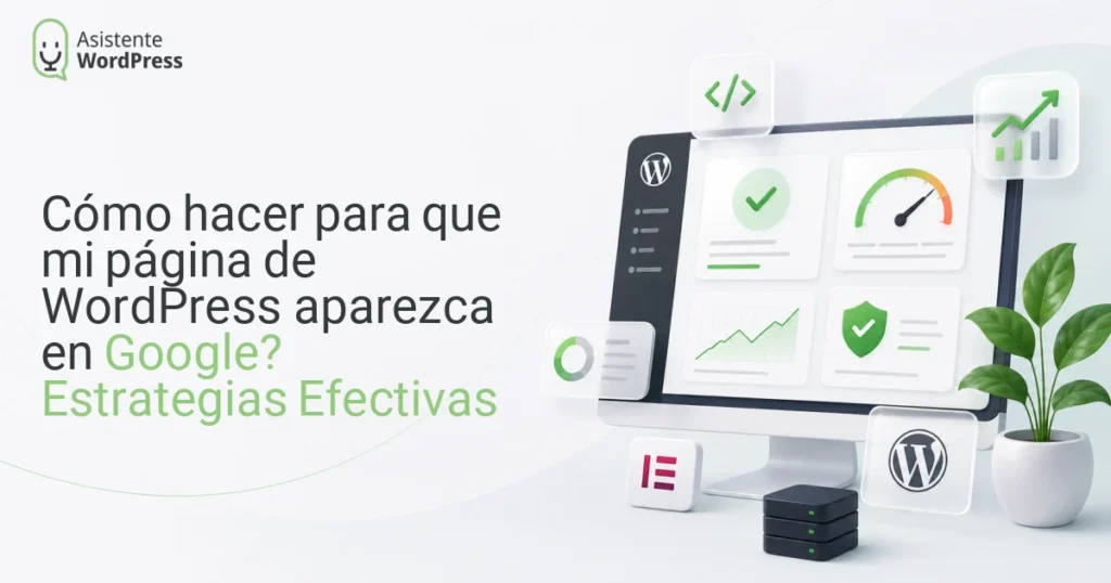 ¿Cómo hacer para que mi página de WordPress aparezca en Google? Estrategias Efectivas